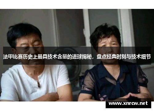 法甲比赛历史上最具技术含量的进球揭秘，盘点经典时刻与技术细节